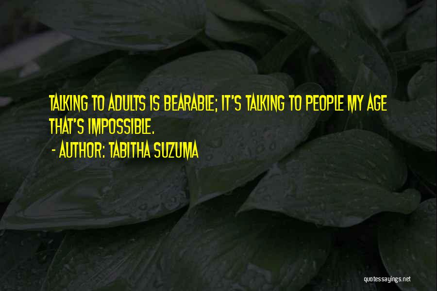 Tabitha Suzuma Quotes: Talking To Adults Is Bearable; It's Talking To People My Age That's Impossible.