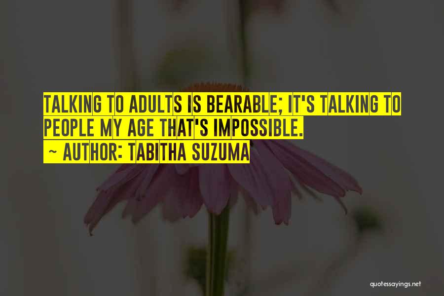 Tabitha Suzuma Quotes: Talking To Adults Is Bearable; It's Talking To People My Age That's Impossible.