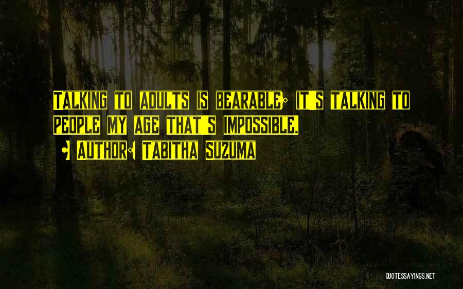 Tabitha Suzuma Quotes: Talking To Adults Is Bearable; It's Talking To People My Age That's Impossible.