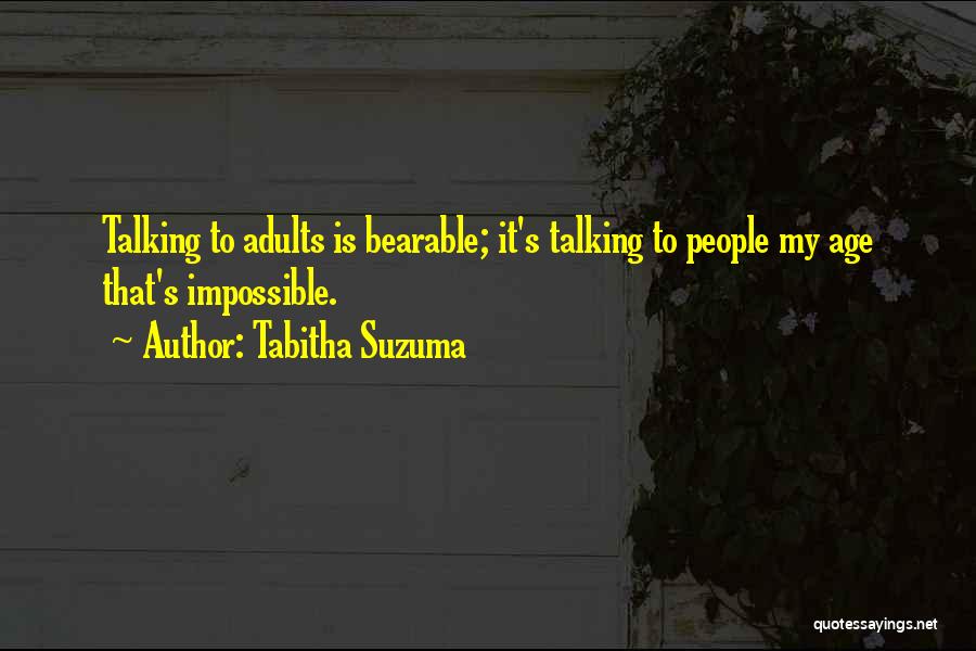 Tabitha Suzuma Quotes: Talking To Adults Is Bearable; It's Talking To People My Age That's Impossible.