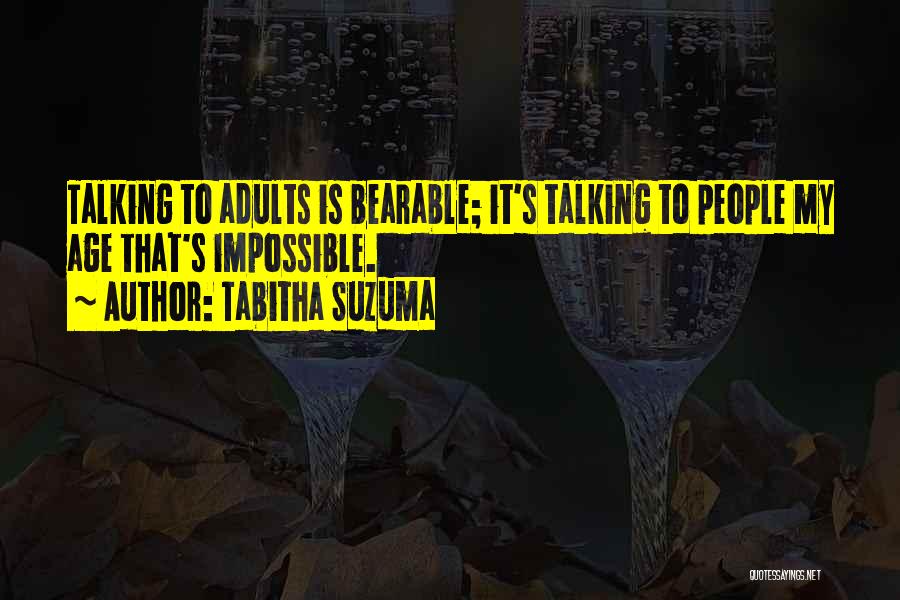 Tabitha Suzuma Quotes: Talking To Adults Is Bearable; It's Talking To People My Age That's Impossible.