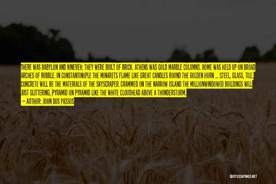John Dos Passos Quotes: There Was Babylon And Nineveh; They Were Built Of Brick. Athens Was Gold Marble Columns. Rome Was Held Up On