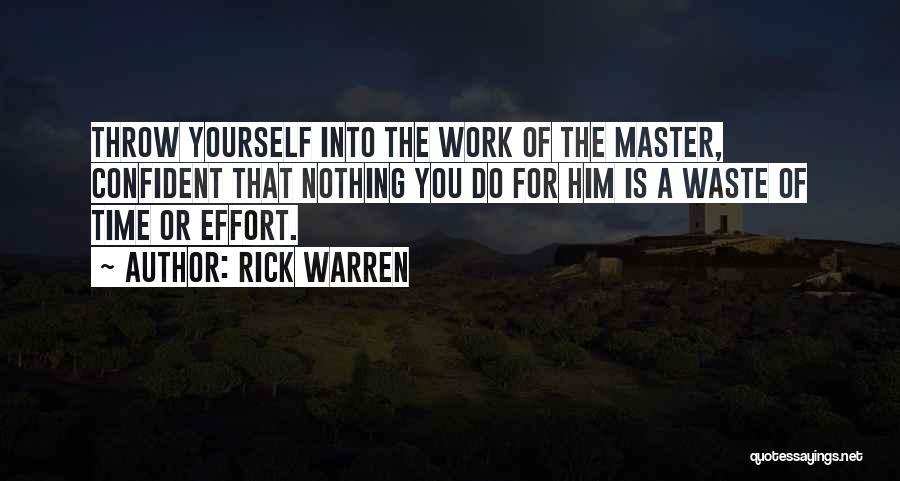 Rick Warren Quotes: Throw Yourself Into The Work Of The Master, Confident That Nothing You Do For Him Is A Waste Of Time