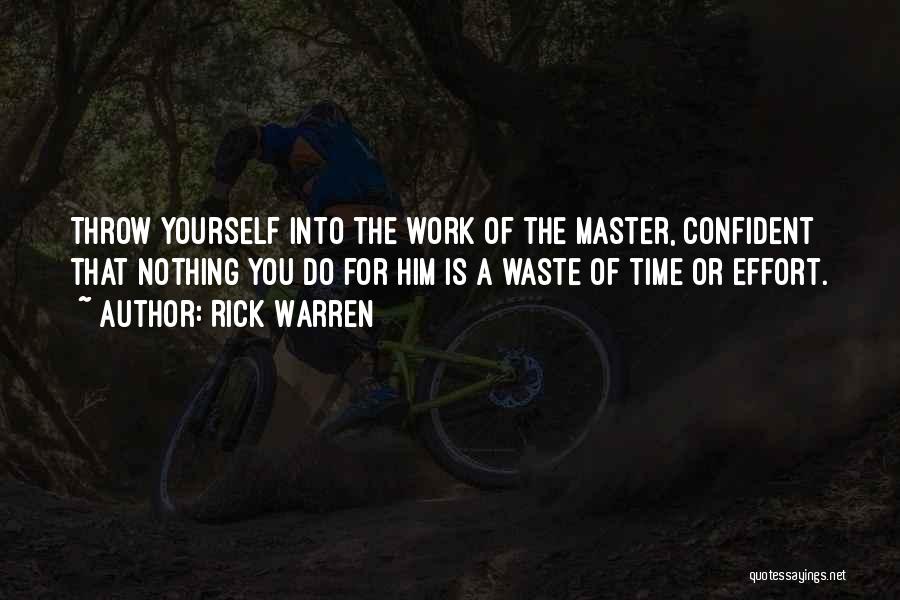 Rick Warren Quotes: Throw Yourself Into The Work Of The Master, Confident That Nothing You Do For Him Is A Waste Of Time