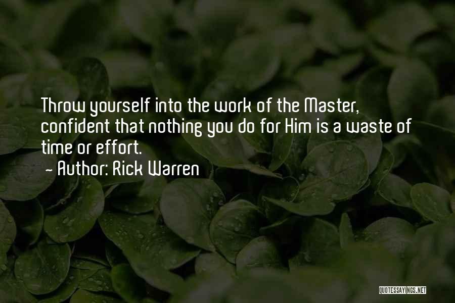 Rick Warren Quotes: Throw Yourself Into The Work Of The Master, Confident That Nothing You Do For Him Is A Waste Of Time