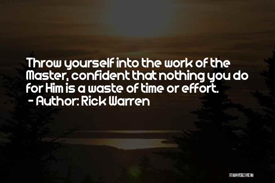 Rick Warren Quotes: Throw Yourself Into The Work Of The Master, Confident That Nothing You Do For Him Is A Waste Of Time