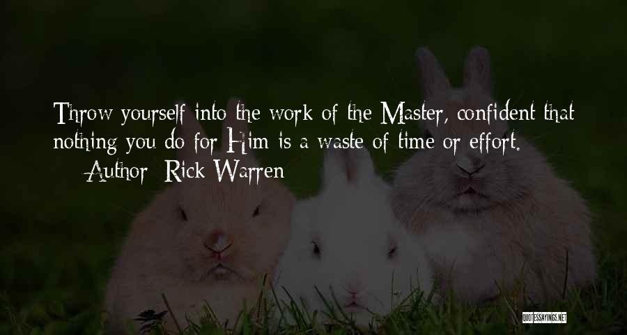 Rick Warren Quotes: Throw Yourself Into The Work Of The Master, Confident That Nothing You Do For Him Is A Waste Of Time