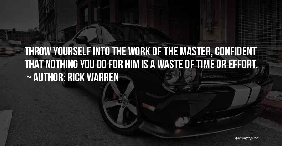 Rick Warren Quotes: Throw Yourself Into The Work Of The Master, Confident That Nothing You Do For Him Is A Waste Of Time