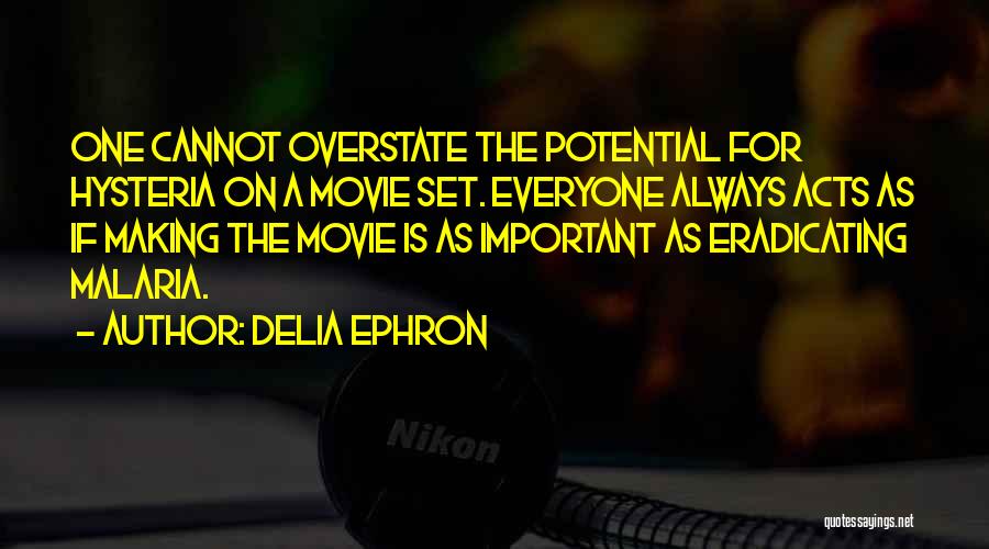 Delia Ephron Quotes: One Cannot Overstate The Potential For Hysteria On A Movie Set. Everyone Always Acts As If Making The Movie Is