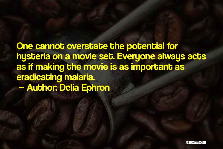 Delia Ephron Quotes: One Cannot Overstate The Potential For Hysteria On A Movie Set. Everyone Always Acts As If Making The Movie Is