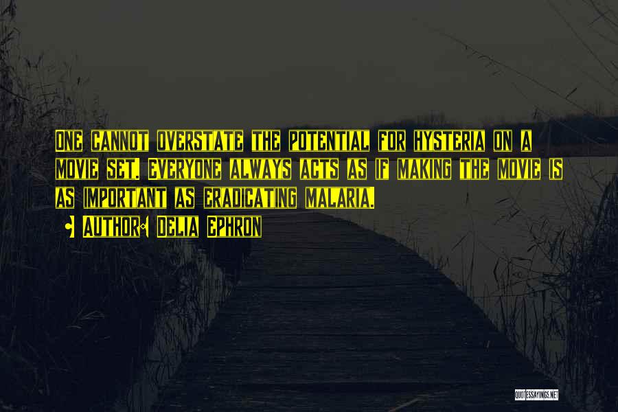 Delia Ephron Quotes: One Cannot Overstate The Potential For Hysteria On A Movie Set. Everyone Always Acts As If Making The Movie Is