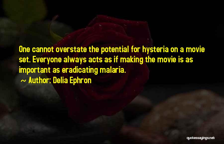 Delia Ephron Quotes: One Cannot Overstate The Potential For Hysteria On A Movie Set. Everyone Always Acts As If Making The Movie Is