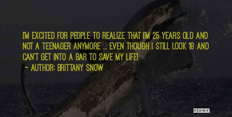 Brittany Snow Quotes: I'm Excited For People To Realize That I'm 25 Years Old And Not A Teenager Anymore ... Even Though I