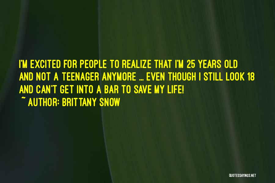 Brittany Snow Quotes: I'm Excited For People To Realize That I'm 25 Years Old And Not A Teenager Anymore ... Even Though I