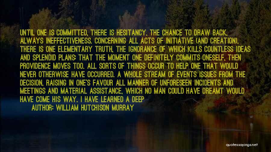 William Hutchison Murray Quotes: Until One Is Committed, There Is Hesitancy, The Chance To Draw Back, Always Ineffectiveness. Concerning All Acts Of Initiative (and