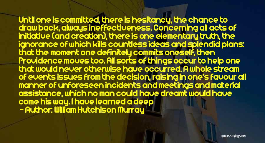 William Hutchison Murray Quotes: Until One Is Committed, There Is Hesitancy, The Chance To Draw Back, Always Ineffectiveness. Concerning All Acts Of Initiative (and