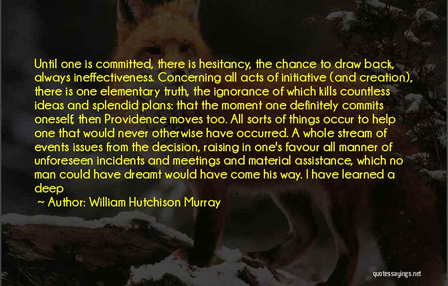 William Hutchison Murray Quotes: Until One Is Committed, There Is Hesitancy, The Chance To Draw Back, Always Ineffectiveness. Concerning All Acts Of Initiative (and