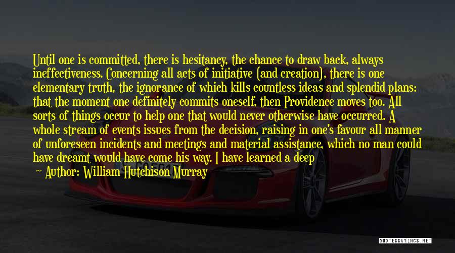 William Hutchison Murray Quotes: Until One Is Committed, There Is Hesitancy, The Chance To Draw Back, Always Ineffectiveness. Concerning All Acts Of Initiative (and