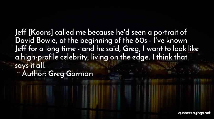 Greg Gorman Quotes: Jeff [koons] Called Me Because He'd Seen A Portrait Of David Bowie, At The Beginning Of The 80s - I've