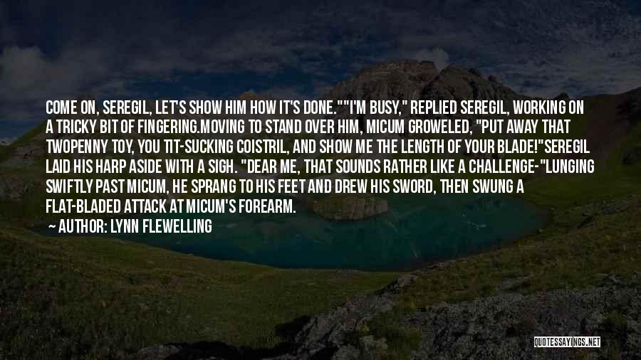 Lynn Flewelling Quotes: Come On, Seregil, Let's Show Him How It's Done.i'm Busy, Replied Seregil, Working On A Tricky Bit Of Fingering.moving To