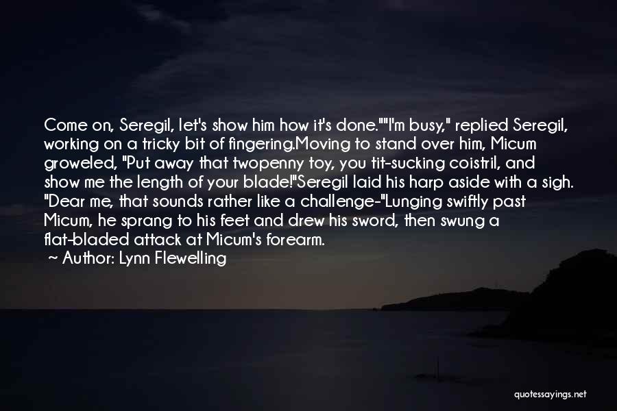 Lynn Flewelling Quotes: Come On, Seregil, Let's Show Him How It's Done.i'm Busy, Replied Seregil, Working On A Tricky Bit Of Fingering.moving To