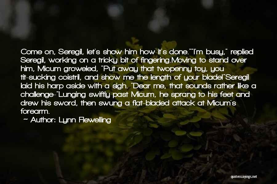 Lynn Flewelling Quotes: Come On, Seregil, Let's Show Him How It's Done.i'm Busy, Replied Seregil, Working On A Tricky Bit Of Fingering.moving To