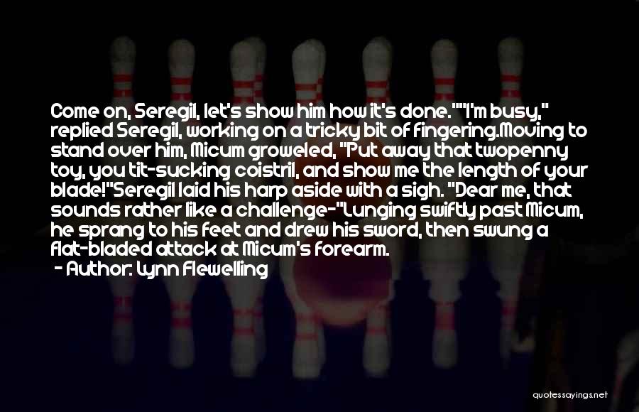 Lynn Flewelling Quotes: Come On, Seregil, Let's Show Him How It's Done.i'm Busy, Replied Seregil, Working On A Tricky Bit Of Fingering.moving To