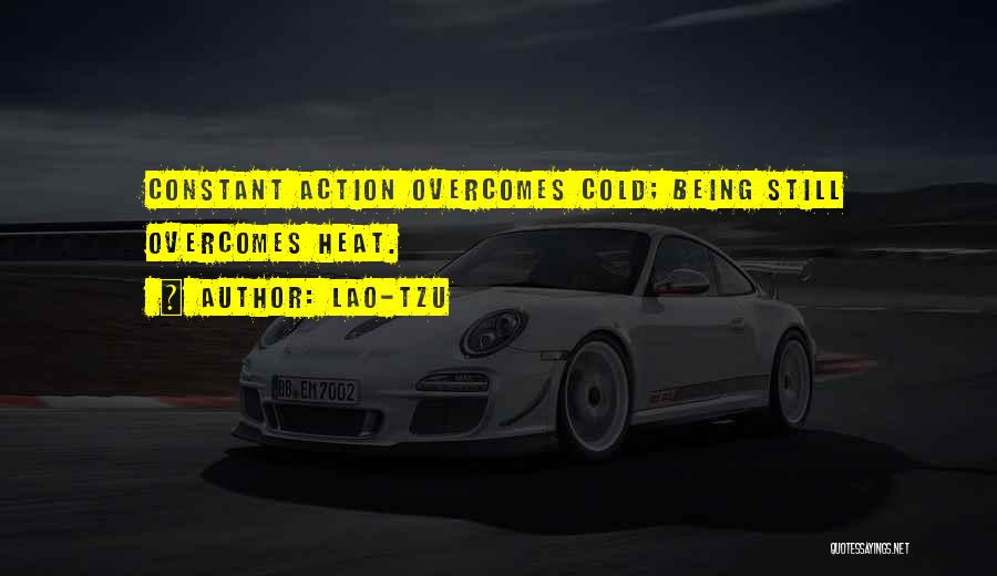 Lao-Tzu Quotes: Constant Action Overcomes Cold; Being Still Overcomes Heat.
