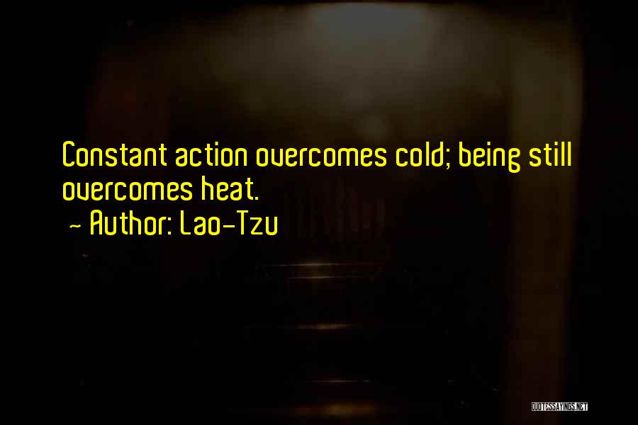 Lao-Tzu Quotes: Constant Action Overcomes Cold; Being Still Overcomes Heat.