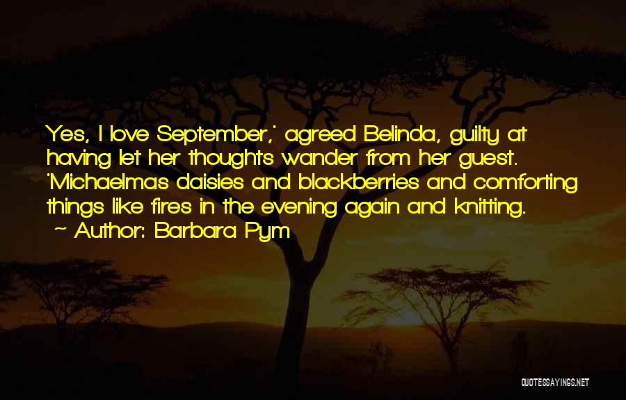 Barbara Pym Quotes: Yes, I Love September,' Agreed Belinda, Guilty At Having Let Her Thoughts Wander From Her Guest. 'michaelmas Daisies And Blackberries