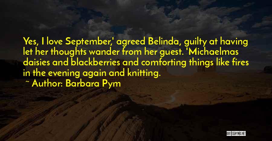 Barbara Pym Quotes: Yes, I Love September,' Agreed Belinda, Guilty At Having Let Her Thoughts Wander From Her Guest. 'michaelmas Daisies And Blackberries