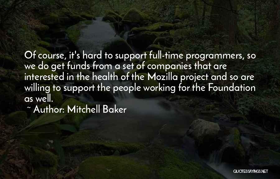Mitchell Baker Quotes: Of Course, It's Hard To Support Full-time Programmers, So We Do Get Funds From A Set Of Companies That Are