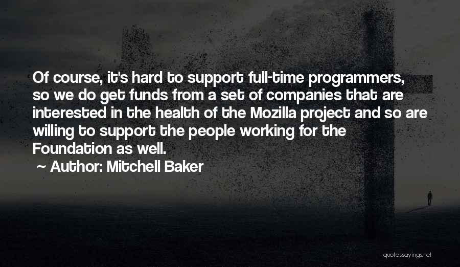 Mitchell Baker Quotes: Of Course, It's Hard To Support Full-time Programmers, So We Do Get Funds From A Set Of Companies That Are