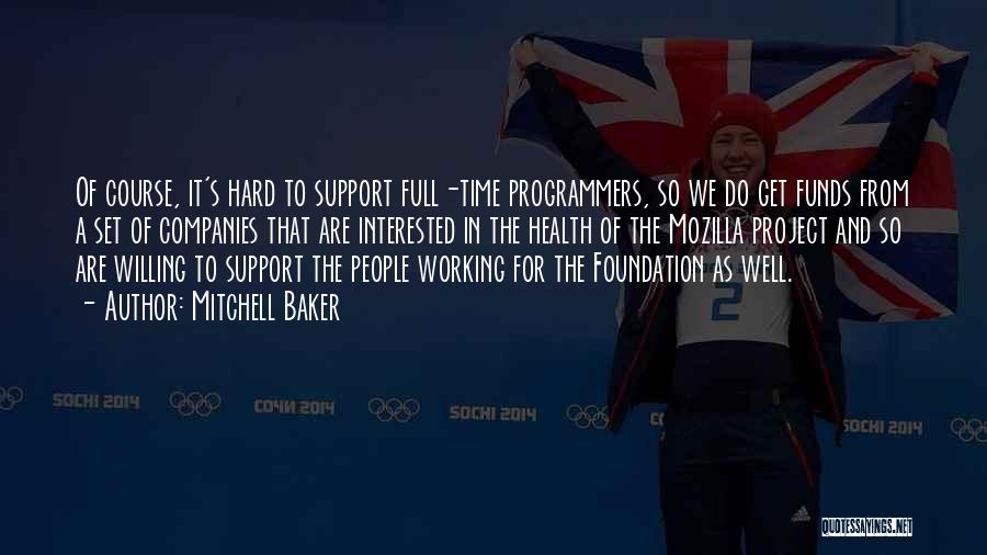 Mitchell Baker Quotes: Of Course, It's Hard To Support Full-time Programmers, So We Do Get Funds From A Set Of Companies That Are