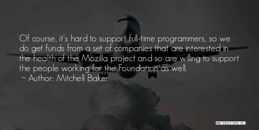 Mitchell Baker Quotes: Of Course, It's Hard To Support Full-time Programmers, So We Do Get Funds From A Set Of Companies That Are