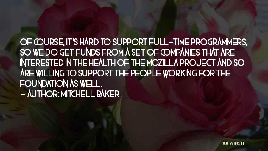 Mitchell Baker Quotes: Of Course, It's Hard To Support Full-time Programmers, So We Do Get Funds From A Set Of Companies That Are