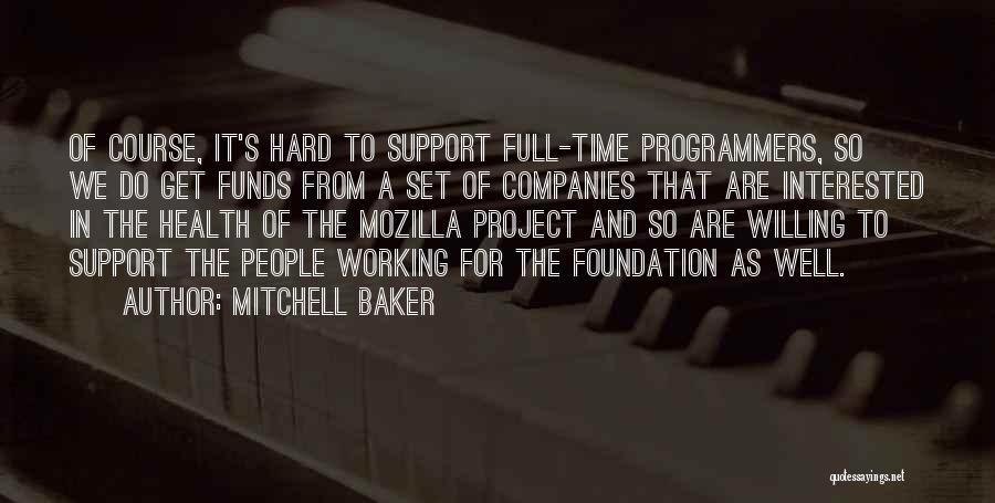 Mitchell Baker Quotes: Of Course, It's Hard To Support Full-time Programmers, So We Do Get Funds From A Set Of Companies That Are