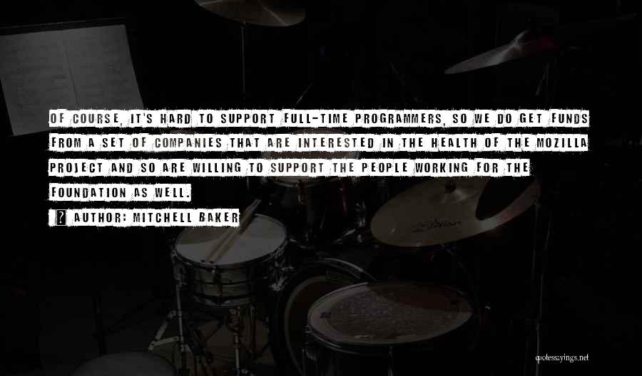 Mitchell Baker Quotes: Of Course, It's Hard To Support Full-time Programmers, So We Do Get Funds From A Set Of Companies That Are