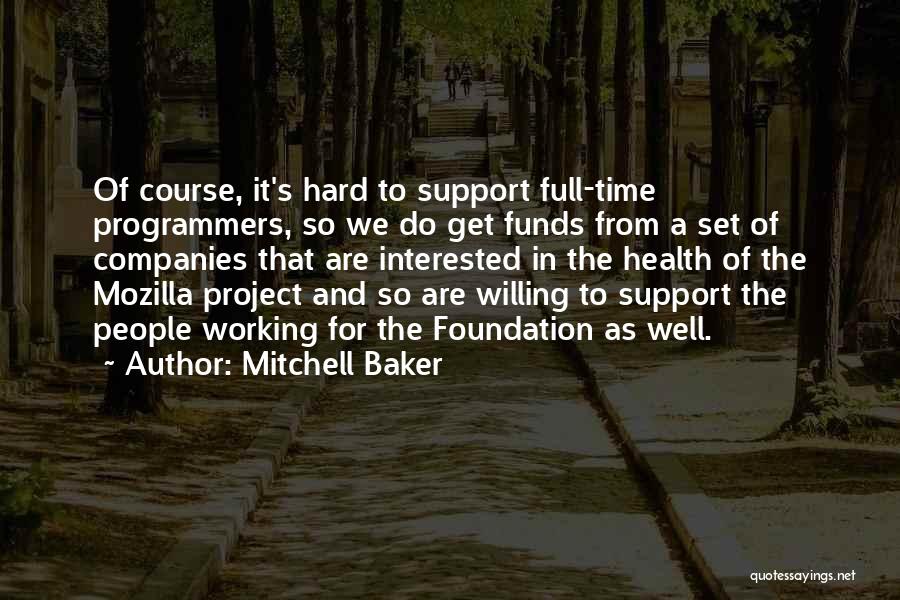 Mitchell Baker Quotes: Of Course, It's Hard To Support Full-time Programmers, So We Do Get Funds From A Set Of Companies That Are