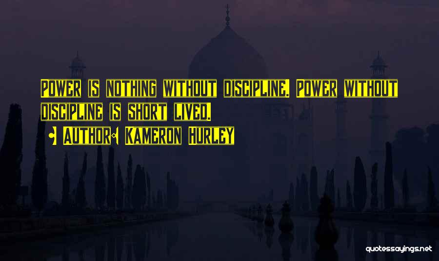 Kameron Hurley Quotes: Power Is Nothing Without Discipline. Power Without Discipline Is Short Lived.