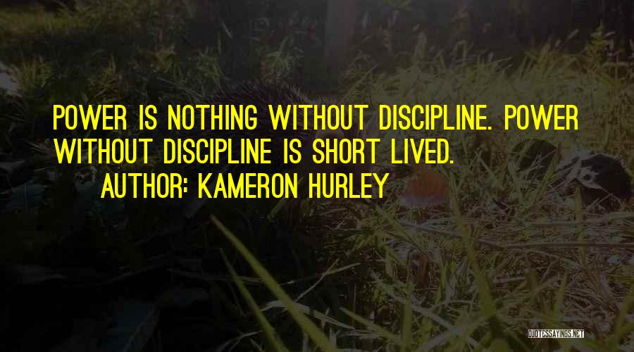 Kameron Hurley Quotes: Power Is Nothing Without Discipline. Power Without Discipline Is Short Lived.