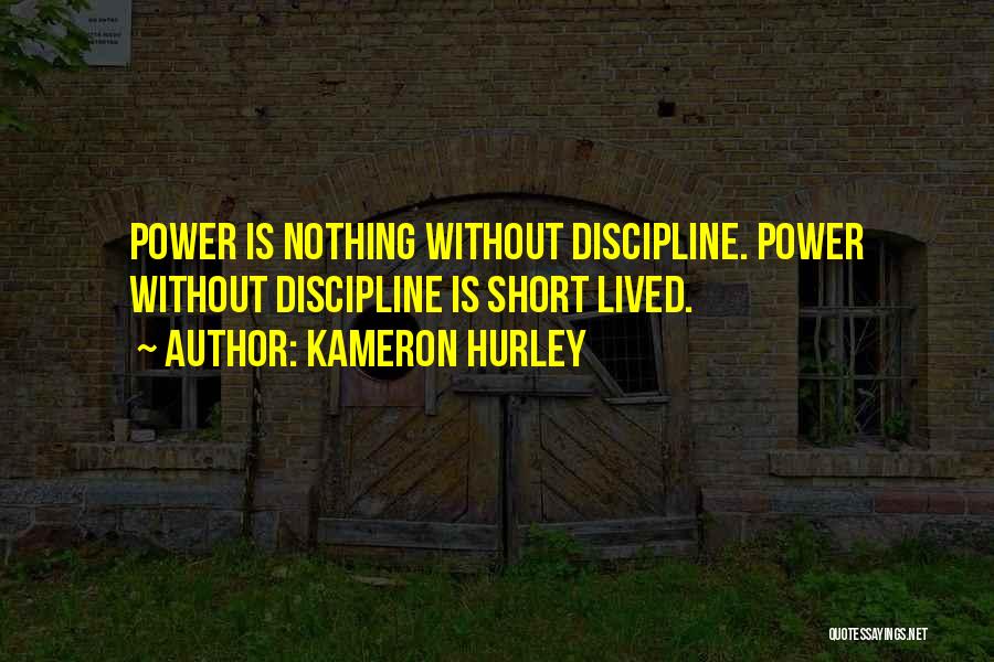 Kameron Hurley Quotes: Power Is Nothing Without Discipline. Power Without Discipline Is Short Lived.