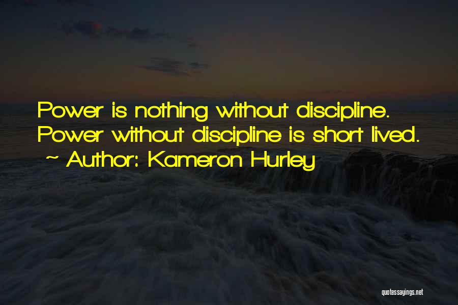 Kameron Hurley Quotes: Power Is Nothing Without Discipline. Power Without Discipline Is Short Lived.