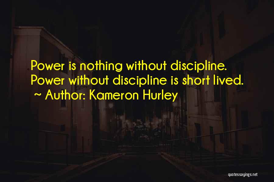 Kameron Hurley Quotes: Power Is Nothing Without Discipline. Power Without Discipline Is Short Lived.