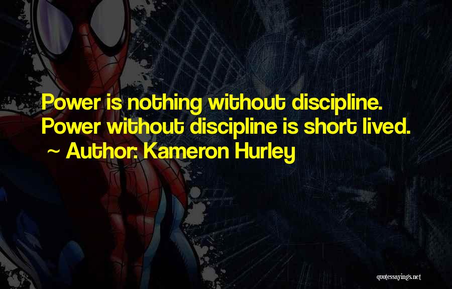 Kameron Hurley Quotes: Power Is Nothing Without Discipline. Power Without Discipline Is Short Lived.