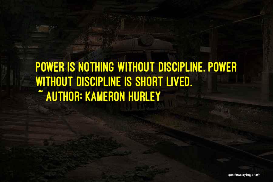 Kameron Hurley Quotes: Power Is Nothing Without Discipline. Power Without Discipline Is Short Lived.