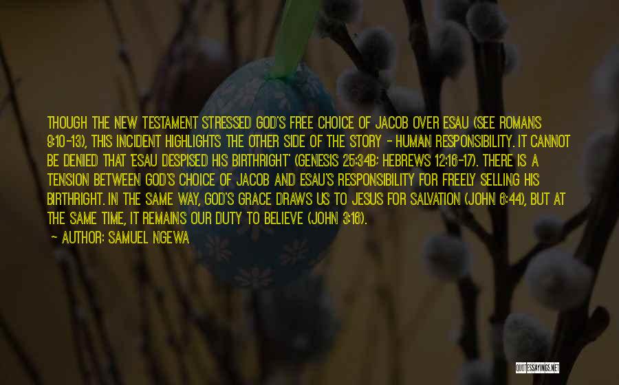 Samuel Ngewa Quotes: Though The New Testament Stressed God's Free Choice Of Jacob Over Esau (see Romans 9:10-13), This Incident Highlights The Other