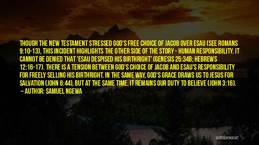 Samuel Ngewa Quotes: Though The New Testament Stressed God's Free Choice Of Jacob Over Esau (see Romans 9:10-13), This Incident Highlights The Other