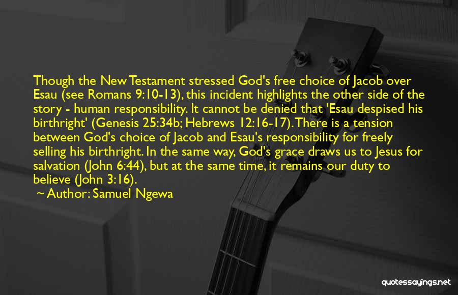 Samuel Ngewa Quotes: Though The New Testament Stressed God's Free Choice Of Jacob Over Esau (see Romans 9:10-13), This Incident Highlights The Other