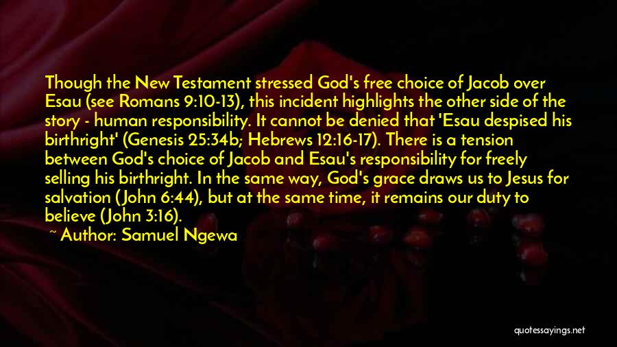 Samuel Ngewa Quotes: Though The New Testament Stressed God's Free Choice Of Jacob Over Esau (see Romans 9:10-13), This Incident Highlights The Other
